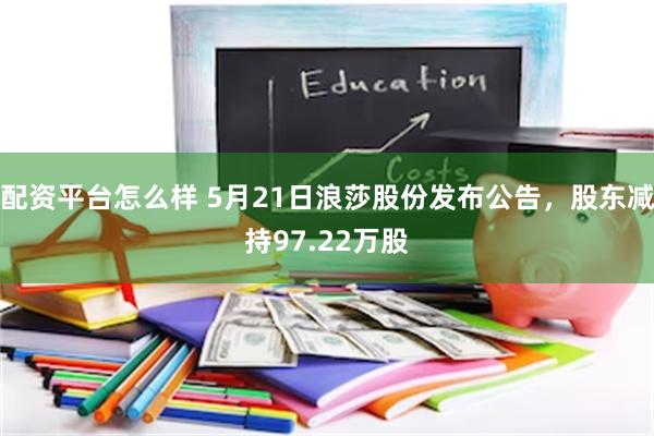 配资平台怎么样 5月21日浪莎股份发布公告，股东减持97.22万股
