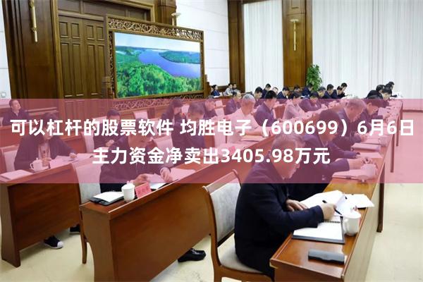 可以杠杆的股票软件 均胜电子（600699）6月6日主力资金净卖出3405.98万元