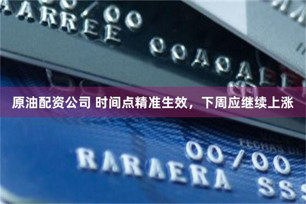 原油配资公司 时间点精准生效，下周应继续上涨