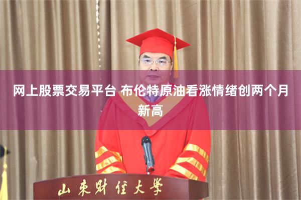 网上股票交易平台 布伦特原油看涨情绪创两个月新高