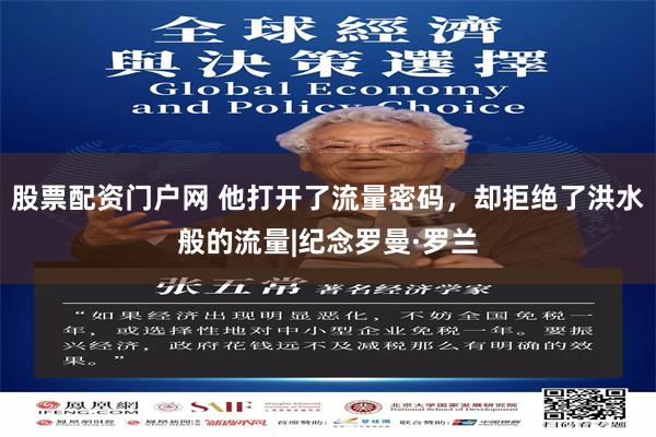 股票配资门户网 他打开了流量密码，却拒绝了洪水般的流量|纪念罗曼·罗兰