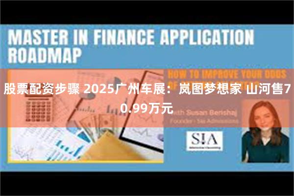股票配资步骤 2025广州车展：岚图梦想家 山河售70.99万元