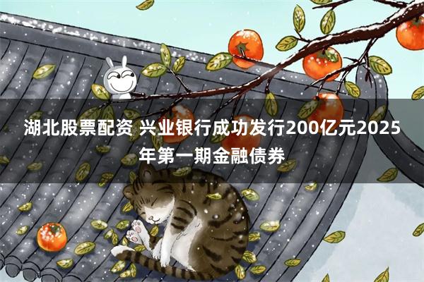 湖北股票配资 兴业银行成功发行200亿元2025年第一期金融债券