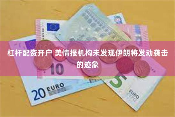 杠杆配资开户 美情报机构未发现伊朗将发动袭击的迹象