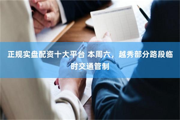 正规实盘配资十大平台 本周六，越秀部分路段临时交通管制