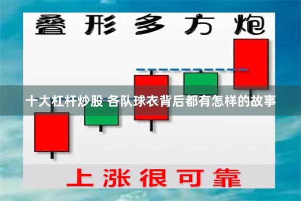 十大杠杆炒股 各队球衣背后都有怎样的故事