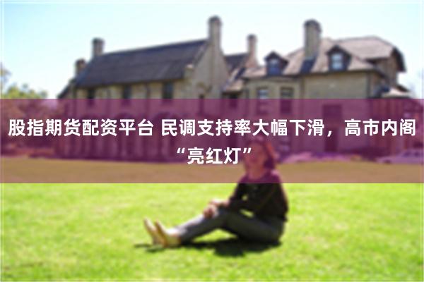 股指期货配资平台 民调支持率大幅下滑，高市内阁“亮红灯”