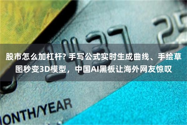 股市怎么加杠杆? 手写公式实时生成曲线、手绘草图秒变3D模型，中国AI黑板让海外网友惊叹