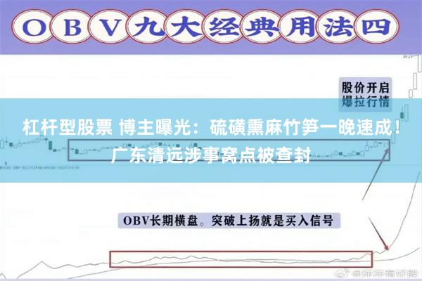 杠杆型股票 博主曝光：硫磺熏麻竹笋一晚速成！广东清远涉事窝点被查封