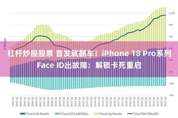 杠杆炒股股票 首发就翻车！iPhone 18 Pro系列Face ID出故障：解锁卡死重启