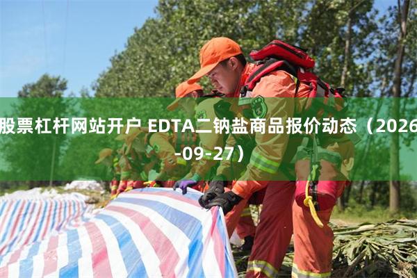 股票杠杆网站开户 EDTA二钠盐商品报价动态(2026-09-27)