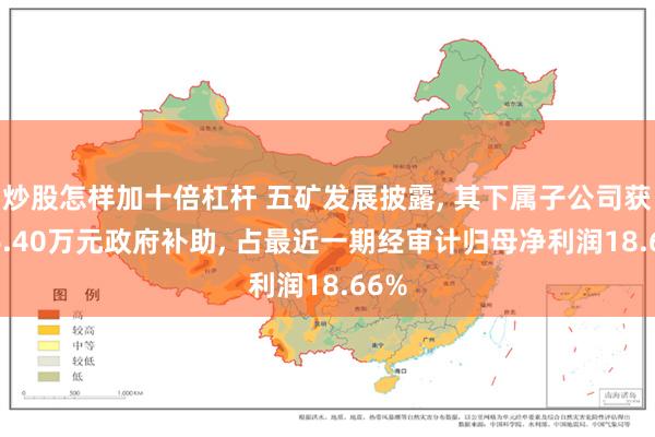 炒股怎样加十倍杠杆 五矿发展披露, 其下属子公司获356.40万元政府补助, 占最近一期经审计归母净利润18.66%