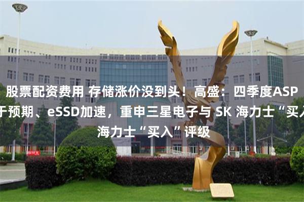股票配资费用 存储涨价没到头！高盛：四季度ASP预测高于预期、eSSD加速，重申三星电子与 SK 海力士“买入”评级