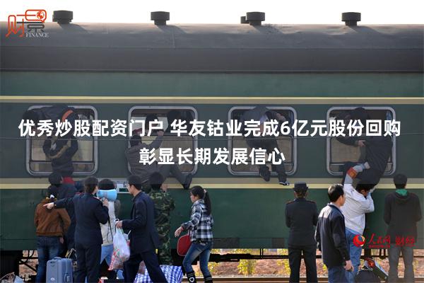 优秀炒股配资门户 华友钴业完成6亿元股份回购 彰显长期发展信心